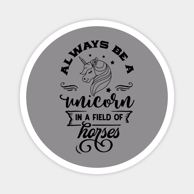 Always Be A Unicorn In A Field Of Horses Magnet by jerranne
